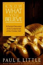 book cover of Know What You Believe: Connecting Faith and Truth (Know What) by Paul E. Little