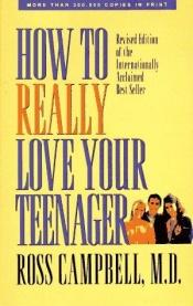 book cover of How To Really Love Your Teenager by Ross Campbell