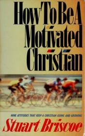book cover of How to be a motivated Christian by Stuart Briscoe
