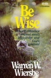 book cover of Be Wise: An Expository Study of 1 Corinthians by Warren W. Wiersbe