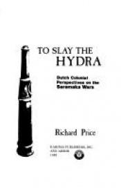 book cover of To slay the hydra : Dutch colonial perspectives on the Saramaka wars by Richard Price