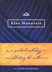 book cover of Blue Mountain: A Spiritual Anthology Celebrating the Earth by F. Lynne Bachleda