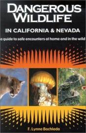 book cover of Dangerous Wildlife in California & Nevada: A Guide to Safe Encounters At Home and in the Wild by F. Lynne Bachleda