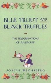 book cover of Blue trout and black truffles, the peregrinations of an epicure by Joseph Wechsberg