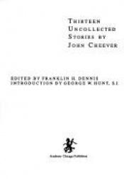 book cover of Thirteen Uncollected Stories by John Cheever by John Cheever