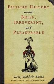 book cover of English History Made Brief, Irreverant And Pleasurable by Lacey Baldwin Smith
