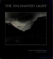 book cover of The enchanted light : images of the Grand Canyon : photos by Barry Thomson