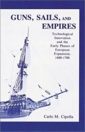 book cover of Guns, Sails, and Empires: Technological Innovation and the Early Phases of European Expansion, 1400-1700 by Carlo Maria Cipolla