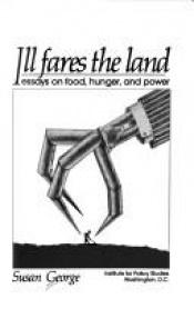 book cover of Ill Fares the Land: Essays on Food, Hunger and Power by Susan George