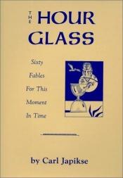 book cover of Hour Glass: Sixty Fables for This Moment in Time by Carl Japikse