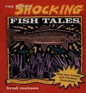 book cover of Ray Troll's Shocking Fish Tales: Fish, Romance, and Death in Pictures by Brad Matsen