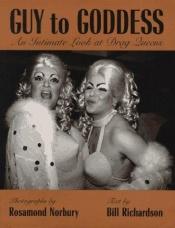 book cover of Guy to Goddess: An Intimate Look at Drag Queens by Bill Richardson
