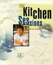 book cover of The Kitchen sessions with Charlie Trotter by Charlie Trotter
