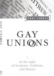 book cover of Gay Unions in Light of Scripture Tradition and Reason by Gray Temple