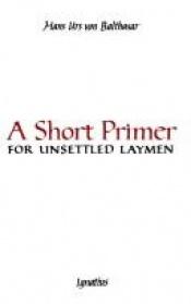 book cover of Short Primer for Unsettled Laymen by ハンス・ウルス・フォン・バルタサル