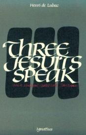 book cover of Three Jesuits speak : Yves de Montcheuil, 1899-1944, Charles Nicolet, 1897-1961, Jean Zupan, 1899-1968 : characteristic by Henri de Lubac