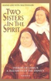 book cover of Two Sisters in the Spirit: Therese of Lisieux and Elizabeth of the Trinity by Hans Urs von Balthasar
