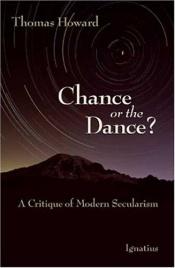 book cover of Chance or the Dance: A Critique of Modern Secularism by Thomas Howard
