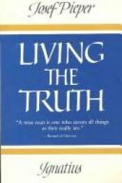 book cover of Living the Truth: The Truth of All Things and Reality and the Good by Josef Pieper