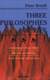 book cover of Three Philosophies of Life: Ecclesiastes - Life As Vanity, Job - Life As Suffering, Song of Songs - Life As Love by Peter Kreeft