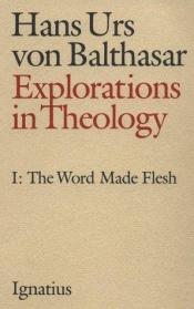 book cover of Explorations in Theology I: The Word Made Flesh by Hans Urs von Balthasar