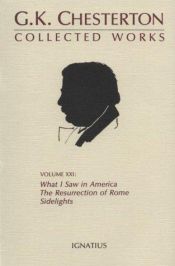 book cover of Collected Works of G.K. Chesterton: What I Saw in America, the Resurrection of Rome and Side Lights:Collected Works v21 by Gilbert Keith Chesterton