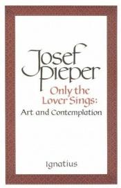 book cover of Only the lover sings : art and contemplation by Josef Pieper