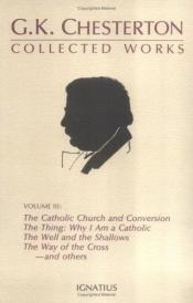 book cover of The Collected Works of G.K. Chesterton, Volume 3 : The Catholic Church; Where All Roads Lead; The Well and the Shallow a by G. K. Chesterton