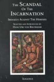 book cover of Scandal of the Incarnation : Irenaeus Against the Heresies by Hans Urs von Balthasar