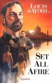 book cover of Set All Afire; a novel of St. Francis Xavier by Louis de Wohl