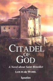 book cover of Citadel of God: A Novel About Saint Benedict by Louis de Wohl