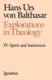 book cover of Explorations in Theology, Vol. 4: Spirit and Institution by Hans Urs von Balthasar