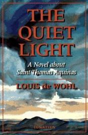 book cover of The Quiet Light: A Novel About Thomas Aquinas by Louis de Wohl