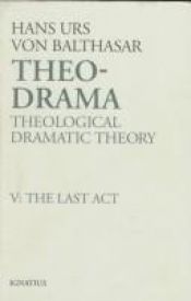 book cover of Theo-Drama: Theological Dramatic Theory : The Last Act (Vol 5) by Hans Urs von Balthasar
