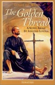 book cover of The Golden Thread: A Novel About St. Ignatius Loyola by Louis de Wohl