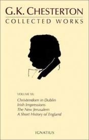 book cover of The Collected Works of G. K. Chesterton, Vol. 20: Christendon in Dublin, Irish Impressions, the New Jerusalem, a Short History of England, the Patriotic Idea, Explaining the English, London, What Are (Collected Works, Volume 20) by G. K. Chesterton