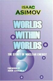 book cover of Worlds Within Worlds: The Story of Nuclear Energy - Mass and Energy - The Neutron - The Structure of the Nucleus (Volume by אייזק אסימוב