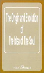book cover of The Origin and Evolution of the Idea of the Soul by Paul Lafargue