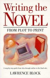 book cover of Writing the novel from plot to print by Lawrence Block