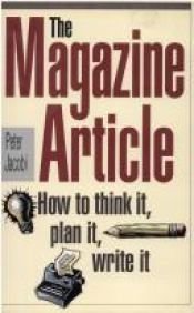 book cover of The magazine article : how to think it, plan it, write it by Peter Jacobi