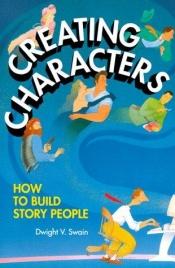 book cover of Creating characters : how to build story people by Dwight V. Swain