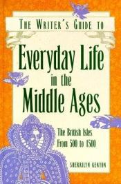 book cover of The writer's guide to everyday life in the Middle Ages by Sherrilyn Kenyon