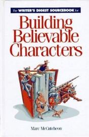 book cover of The Writer's digest sourcebook for building believable characters by Marc McCutcheon