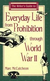 book cover of The Writer's Guide to Everyday Life from Prohibition Through World War II by Marc McCutcheon