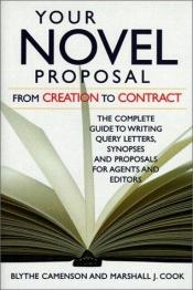 book cover of Your Novel Proposal: From Creation to Contract : The Complete Guide to Writing Query Letters, Synopses and Proposals for Agents and Editors by Blythe Camenson
