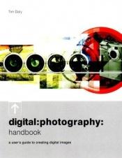 book cover of Digital photography handbook : a user's guide to creating digital images by Tim Daly