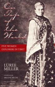 book cover of On top of the world : five women explorers in Tibet by Luree Miller