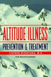 book cover of Altitude Illness: Prevention & Treatment : How to Stay Healthy at Altitude : From Resort Skiing to Himalayan Climbing by Stephen Bezruchka