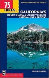 book cover of 75 Hikes in California's Lassen And Mount Shasta Regions (100 Hikes in Series) by John R. Soares
