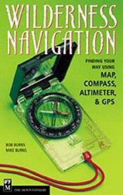 book cover of Wilderness Navigation: Finding Your Way Using Map, Compass, Altimeter, & Gps by Bob Burns
